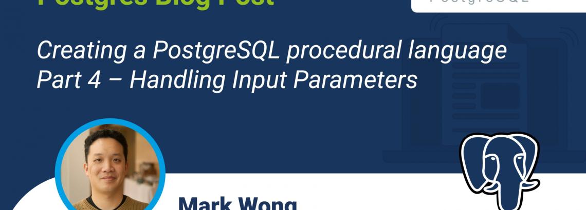 Creating a PostgreSQL procedural language - Part 4 - Handling Input Parameters Creating a PostgreSQL procedural language - Part 4 - Handling Input Parameters